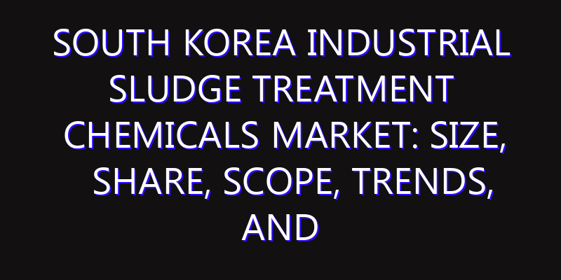 South Korea Industrial Sludge Treatment Chemicals Market: Size, Share, Scope, Trends, and Forecast-2026-2035