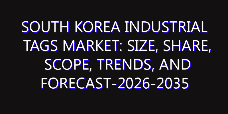 South Korea Industrial Tags Market: Size, Share, Scope, Trends, and Forecast-2026-2035