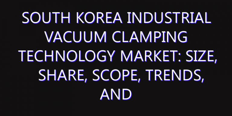 South Korea Industrial Vacuum Clamping Technology Market: Size, Share, Scope, Trends, and Forecast-2026-2035