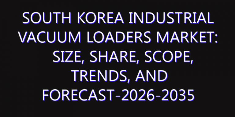 South Korea Industrial Vacuum Loaders Market: Size, Share, Scope, Trends, and Forecast-2026-2035