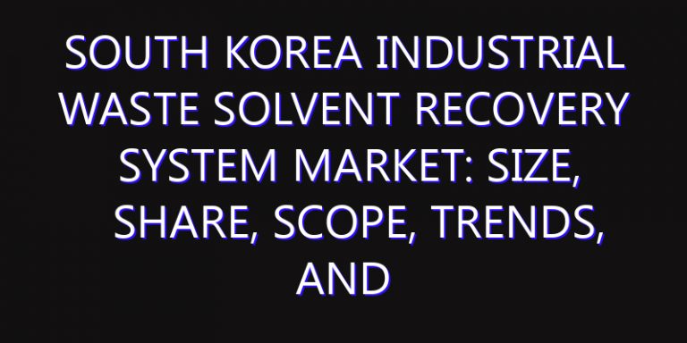 South Korea Industrial Waste Solvent Recovery System Market: Size, Share, Scope, Trends, and Forecast-2026-2035