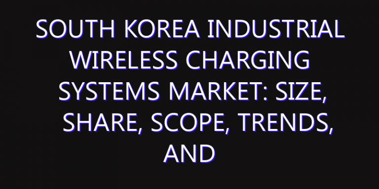 South Korea Industrial Wireless Charging Systems Market: Size, Share, Scope, Trends, and Forecast-2026-2035