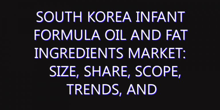 South Korea Infant Formula Oil And Fat Ingredients Market: Size, Share, Scope, Trends, and Forecast-2026-2035
