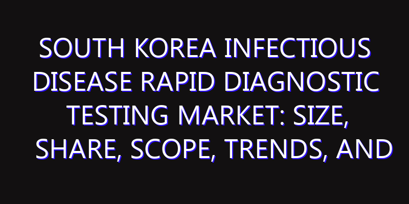 South Korea Infectious Disease Rapid Diagnostic Testing Market: Size, Share, Scope, Trends, and Forecast-2026-2035