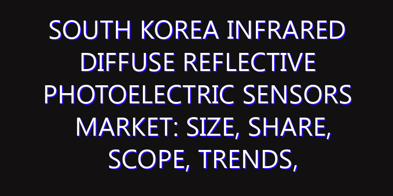 South Korea Infrared Diffuse Reflective Photoelectric Sensors Market: Size, Share, Scope, Trends, and Forecast-2026-2035