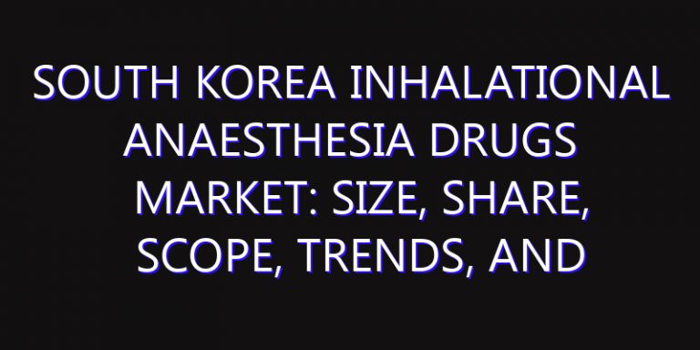 South Korea Inhalational Anaesthesia Drugs Market: Size, Share, Scope, Trends, and Forecast-2026-2035