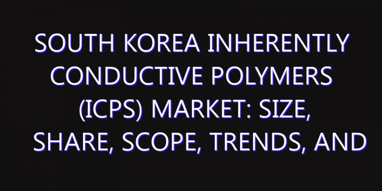 South Korea Inherently Conductive Polymers (ICPs) Market: Size, Share, Scope, Trends, and Forecast-2026-2035