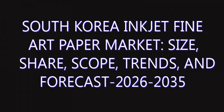 South Korea Inkjet Fine Art Paper Market: Size, Share, Scope, Trends, and Forecast-2026-2035