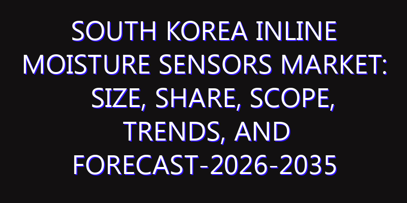 South Korea Inline Moisture Sensors Market: Size, Share, Scope, Trends, and Forecast-2026-2035