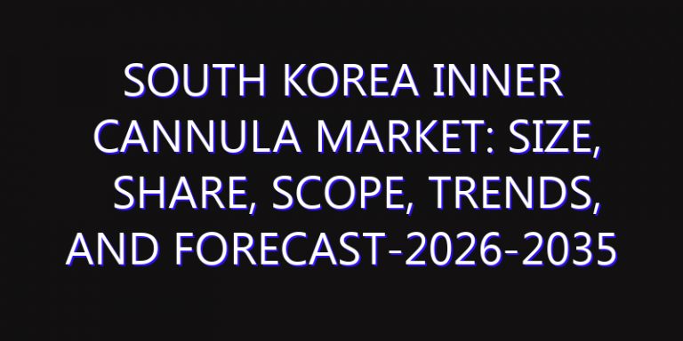 South Korea Inner Cannula Market: Size, Share, Scope, Trends, and Forecast-2026-2035