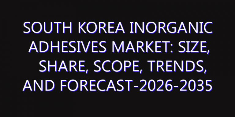 South Korea Inorganic Adhesives Market: Size, Share, Scope, Trends, and Forecast-2026-2035