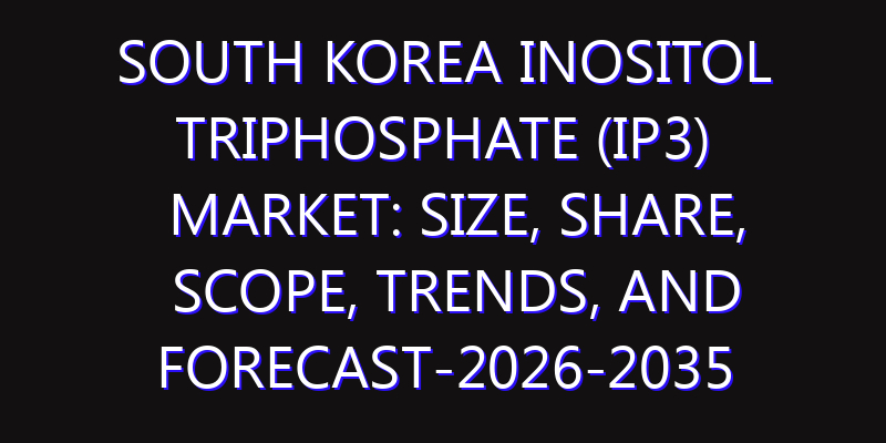 South Korea Inositol Triphosphate (IP3) Market: Size, Share, Scope, Trends, and Forecast-2026-2035