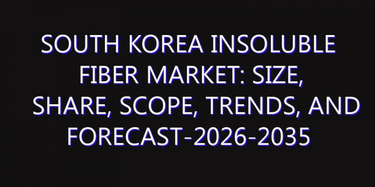 South Korea Insoluble Fiber Market: Size, Share, Scope, Trends, and Forecast-2026-2035