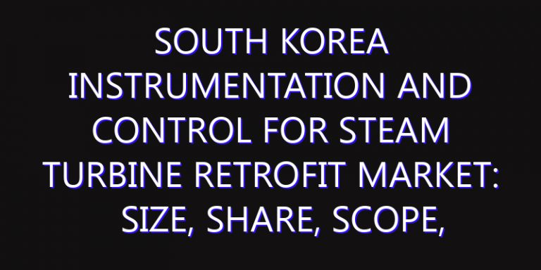 South Korea Instrumentation and Control for Steam Turbine Retrofit Market: Size, Share, Scope, Trends, and Forecast-2026-2035