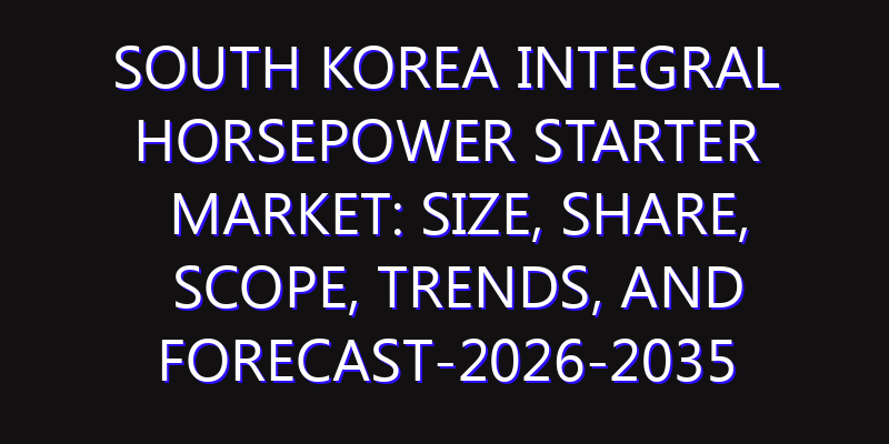 South Korea Integral Horsepower Starter Market: Size, Share, Scope, Trends, and Forecast-2026-2035