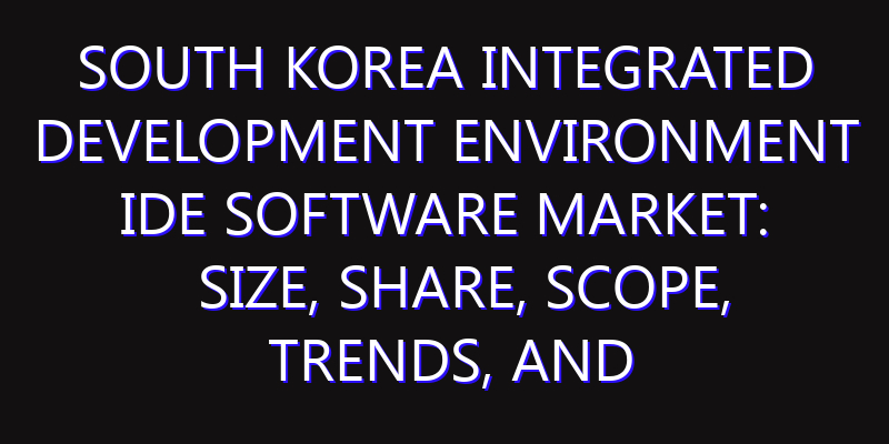 South Korea Integrated Development Environment IDE Software Market: Size, Share, Scope, Trends, and Forecast-2026-2035