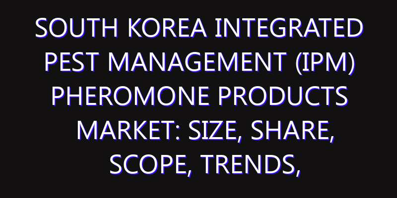 South Korea Integrated Pest Management (IPM) Pheromone Products Market: Size, Share, Scope, Trends, and Forecast-2026-2035