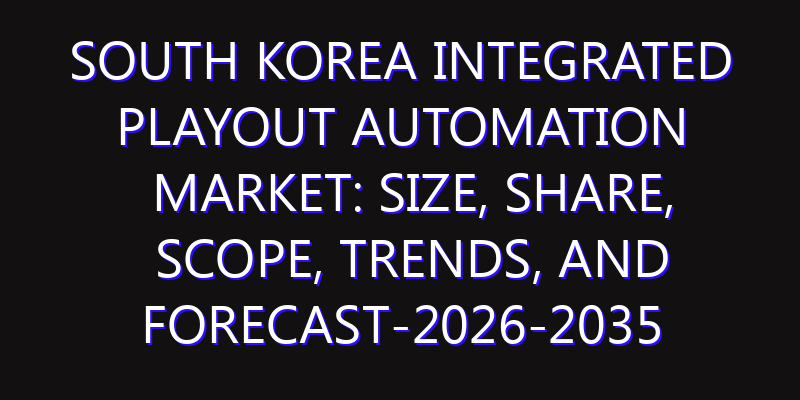 South Korea Integrated Playout Automation Market: Size, Share, Scope, Trends, and Forecast-2026-2035