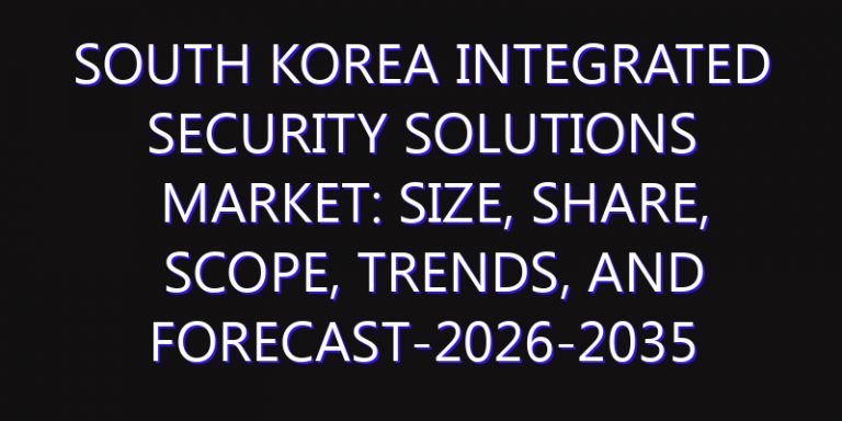 South Korea Integrated Security Solutions Market: Size, Share, Scope, Trends, and Forecast-2026-2035