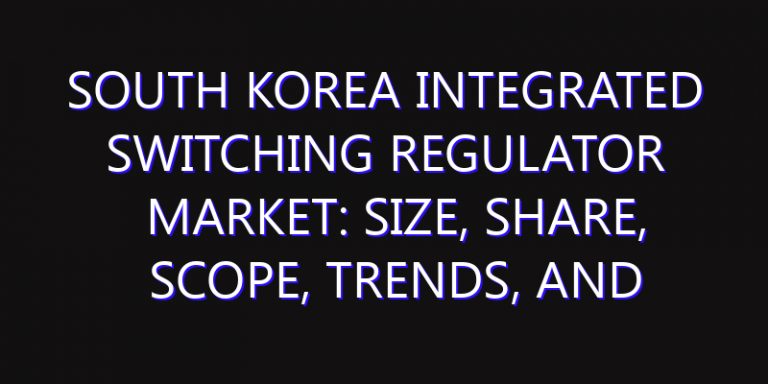 South Korea Integrated Switching Regulator Market: Size, Share, Scope, Trends, and Forecast-2026-2035
