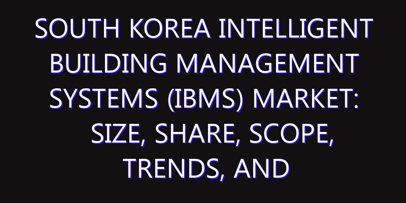 South Korea Intelligent Building Management Systems (IBMS) Market: Size, Share, Scope, Trends, and Forecast-2026-2035