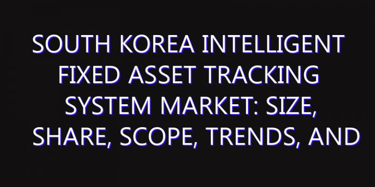 South Korea Intelligent Fixed Asset Tracking System Market: Size, Share, Scope, Trends, and Forecast-2026-2035
