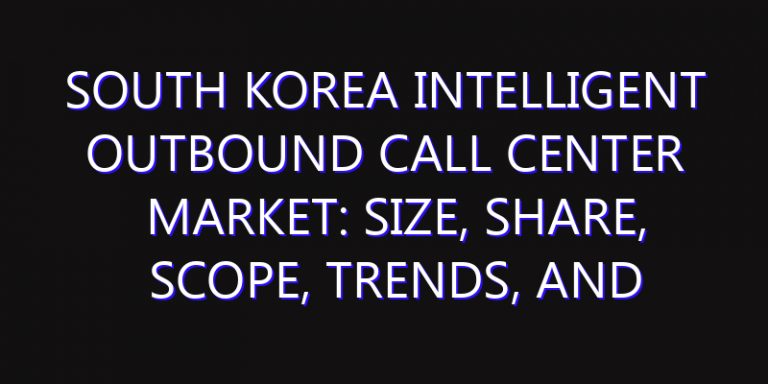 South Korea Intelligent Outbound Call Center Market: Size, Share, Scope, Trends, and Forecast-2026-2035