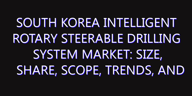 South Korea Intelligent Rotary Steerable Drilling System Market: Size, Share, Scope, Trends, and Forecast-2026-2035