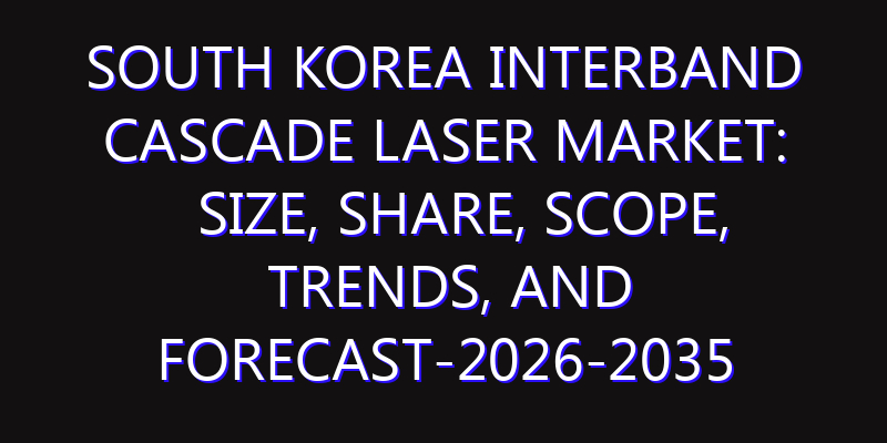 South Korea Interband Cascade Laser Market: Size, Share, Scope, Trends, and Forecast-2026-2035