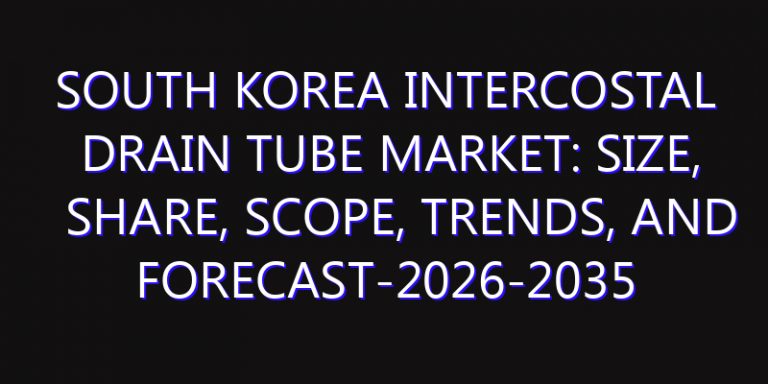 South Korea Intercostal Drain Tube Market: Size, Share, Scope, Trends, and Forecast-2026-2035