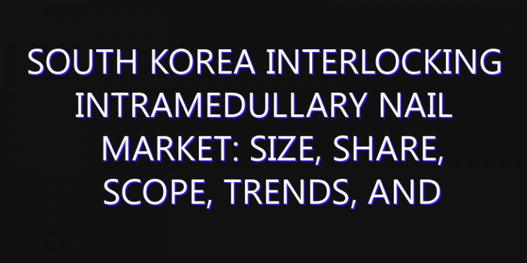 South Korea Interlocking Intramedullary Nail Market: Size, Share, Scope, Trends, and Forecast-2026-2035