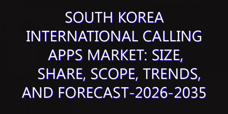 South Korea International Calling Apps Market: Size, Share, Scope, Trends, and Forecast-2026-2035