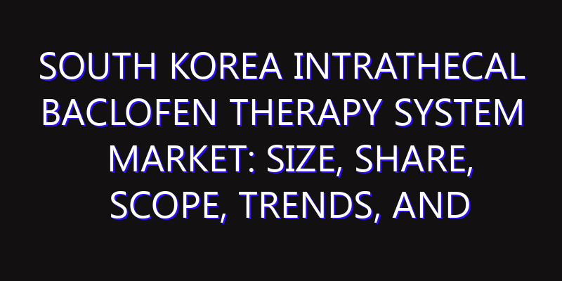 South Korea Intrathecal Baclofen Therapy System Market: Size, Share, Scope, Trends, and Forecast-2026-2035