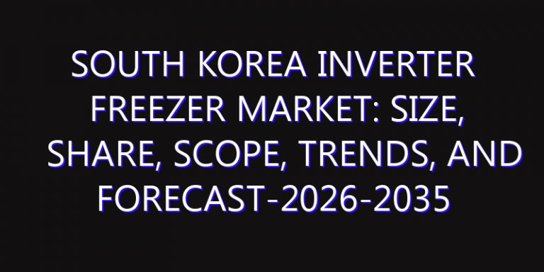 South Korea Inverter Freezer Market: Size, Share, Scope, Trends, and Forecast-2026-2035