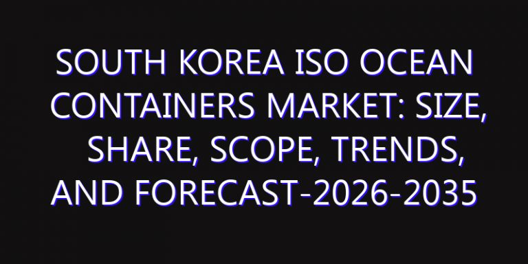 South Korea ISO Ocean Containers Market: Size, Share, Scope, Trends, and Forecast-2026-2035