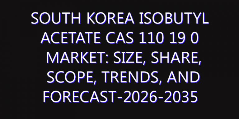 South Korea Isobutyl Acetate CAS 110 19 0 Market: Size, Share, Scope, Trends, and Forecast-2026-2035