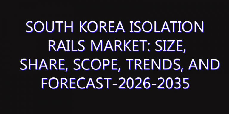 South Korea Isolation Rails Market: Size, Share, Scope, Trends, and Forecast-2026-2035