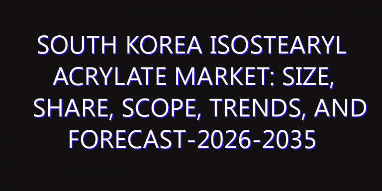 South Korea Isostearyl Acrylate Market: Size, Share, Scope, Trends, and Forecast-2026-2035