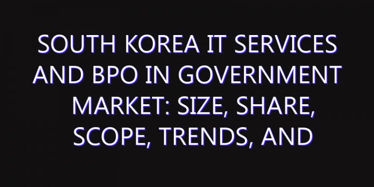 South Korea IT Services and BPO in Government Market: Size, Share, Scope, Trends, and Forecast-2026-2035