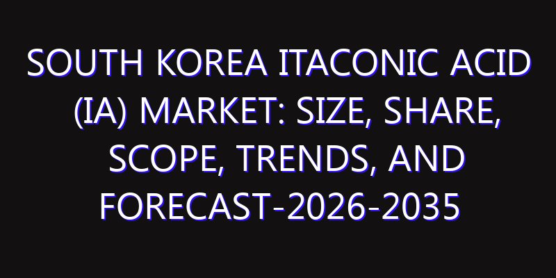 South Korea Itaconic Acid (IA) Market: Size, Share, Scope, Trends, and Forecast-2026-2035