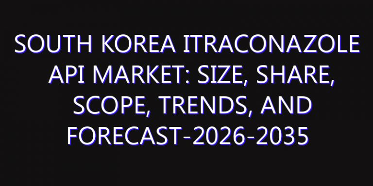 South Korea Itraconazole API Market: Size, Share, Scope, Trends, and Forecast-2026-2035