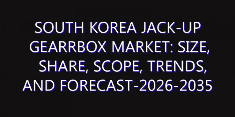 South Korea Jack-up Gearrbox Market: Size, Share, Scope, Trends, and Forecast-2026-2035
