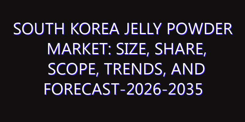 South Korea Jelly Powder Market: Size, Share, Scope, Trends, and Forecast-2026-2035
