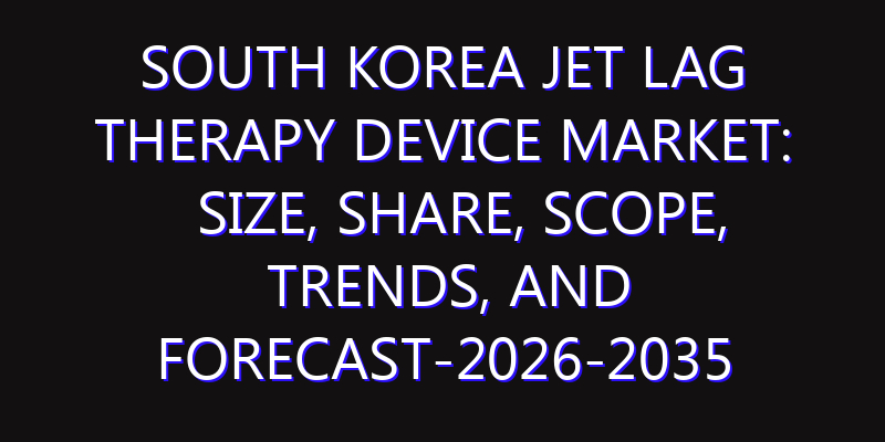 South Korea Jet Lag Therapy Device Market: Size, Share, Scope, Trends, and Forecast-2026-2035