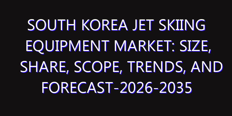 South Korea Jet Skiing Equipment Market: Size, Share, Scope, Trends, and Forecast-2026-2035