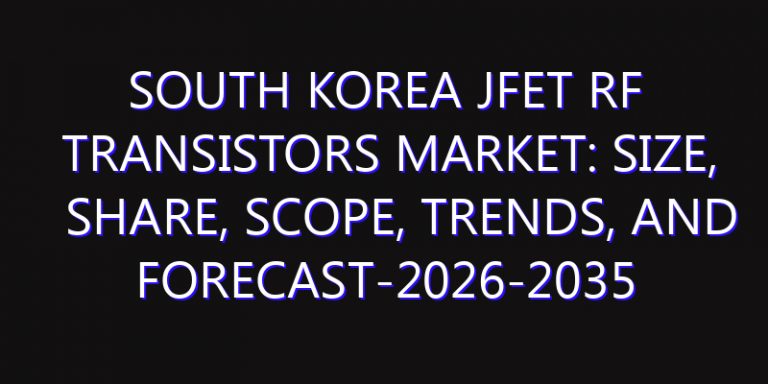 South Korea JFET RF Transistors Market: Size, Share, Scope, Trends, and Forecast-2026-2035