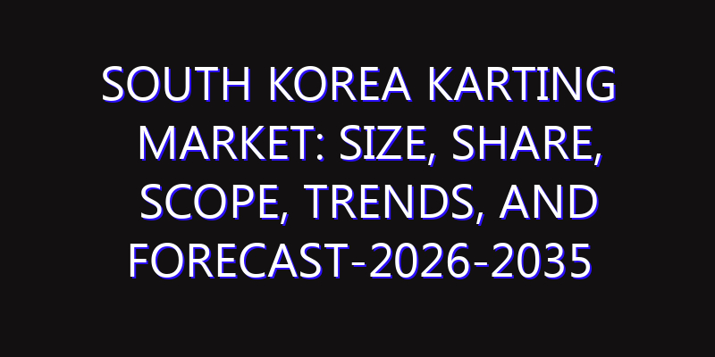 South Korea Karting Market: Size, Share, Scope, Trends, and Forecast-2026-2035