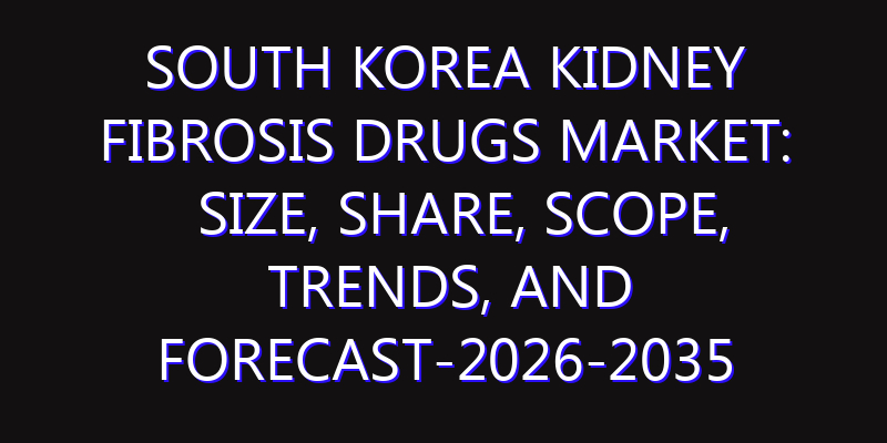 South Korea Kidney Fibrosis Drugs Market: Size, Share, Scope, Trends, and Forecast-2026-2035