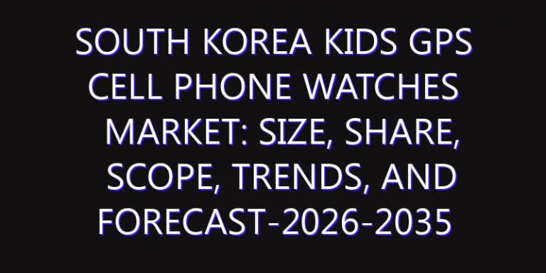 South Korea Kids GPS Cell Phone Watches Market: Size, Share, Scope, Trends, and Forecast-2026-2035