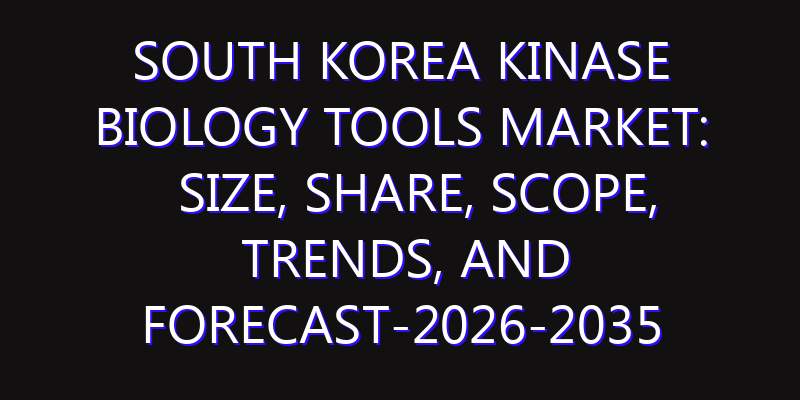 South Korea Kinase Biology Tools Market: Size, Share, Scope, Trends, and Forecast-2026-2035